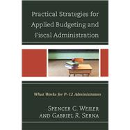 Practical Strategies for Applied Budgeting and Fiscal Administration What Works for P-12 Administrators