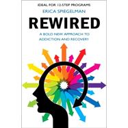 Rewired A Bold New Approach To Addiction and Recovery