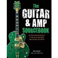 The Guitar & Amp Sourcebook An Illustrated Collection of the Axes and Amps that Rocked Our World