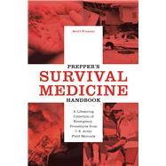 Prepper's Survival Medicine Handbook A Lifesaving Collection of Emergency Procedures from U.S. Army Field Manuals