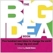 The Big Idea Book Five hundred new ideas to change the world in ways big and small