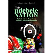 The Ndebele Nation Reflections on Hegemony, Memory and Historiography