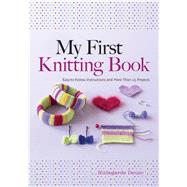 My First Knitting Book Easy-to-Follow Instructions and More Than 15 Projects