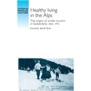 Healthy living in the Alps The origins of winter tourism in Switzerland, 1860-1914