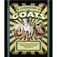 Extraordinary Goats Meetings with Remarkable Goats, Caprine Wonders & Horned Troublemakers