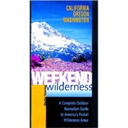 Weekend Wilderness: California, Oregon, Washington A Complete Outdoor Recreation Guide to America's Pocket Wilderness Areas