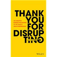 Thank You For Disrupting The Disruptive Business Philosophies of The World's Great Entrepreneurs