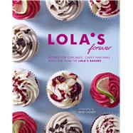 Lola's Forever: Recipes for Cupcakes, Cakes and Bars With Love from the Lola's Bakers