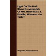 Light on the Dark River Or, Memorials of Mrs. Henrietta A. L. Hamlin, Missionary in Turkey