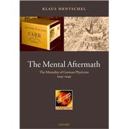 The Mental Aftermath The Mentality of German Physicists 1945-1949