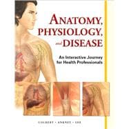 Anatomy, Physiology, and Disease An Interactive Journey for Health Professions