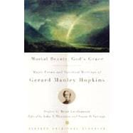 Mortal Beauty, God's Grace Major Poems and Spiritual Writings of Gerard Manley Hopkins