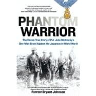 Phantom Warrior : The Heroic True Story of Pvt. John Mckinney's One-Man Stand Against the Japanese in World War II