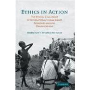 Ethics in Action: The Ethical Challenges of International Human Rights Nongovernmental Organizations