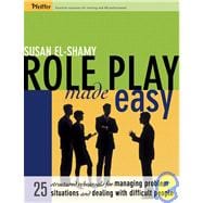 Role Play Made Easy 25 Structured Rehearsals for Managing Problem Situations and Dealing With Difficult People