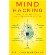 Mind Hacking How to Change Your Mind for Good in 21 Days