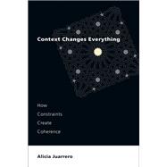 Context Changes Everything How Constraints Create Coherence