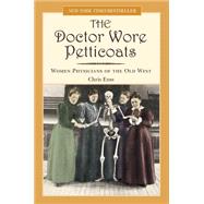 Doctor Wore Petticoats Women Physicians Of The Old West