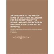 An Enquiry into the Present State of Visitation, in Asylums for the Reception of the Insane