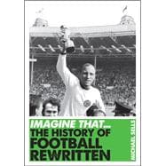 Imagine That - Football The History of Football Rewritten