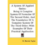 A System Of Applied Optics: Being A Complete System Of Formulae Of The Second Order, And The Foundation Of A Complete System Of The Third Order, With Examples Of Their Practical