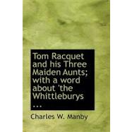 Tom Racquet and His Three Maiden Aunts; With a Word About 