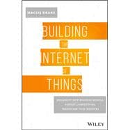 Building the Internet of Things Implement New Business Models, Disrupt Competitors, Transform Your Industry