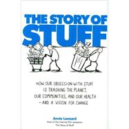 The Story of Stuff How Our Obsession with Stuff Is Trashing the Planet, Our Communities, and Our Health-and a Vision for Change