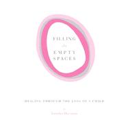 Filling the Empty Spaces : Healing Through the Loss of a Child