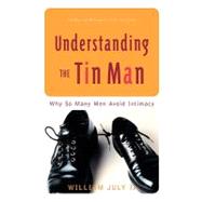 Understanding the Tin Man Why So Many Men Avoid Intimacy