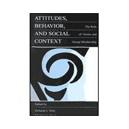 Attitudes, Behavior, and Social Context: The Role of Norms and Group Membership
