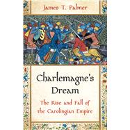 Charlemagne’s Dream The Rise and Fall of the Carolingian Empire,9781541605664