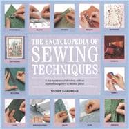 The Encyclopedia of Sewing Techniques A step-by-step visual directory, with an inspirational gallery of finished pieces