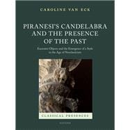 Piranesi's Candelabra and the Presence of the Past Excessive Objects and the Emergence of a Style in the Age of Neoclassicism