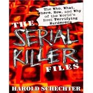The Serial Killer Files The Who, What, Where, How, and Why of the World's Most Terrifying Murderers