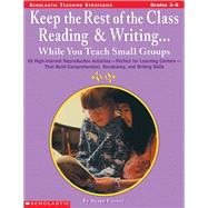 Keep the Rest of the Class Reading & Writing . . . While You Teach Small Groups 60 High-Interest Reproducible Activities—Perfect For Learning Centers—That Build Comprehension, Vocabulary, and Writing Skills