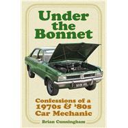 Under the Bonnet Confessions of a 1970s and '80s Car Mechanic