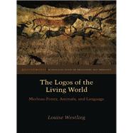 The Logos of the Living World Merleau-Ponty, Animals, and Language