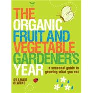 The Organic Fruit and Vegetable Gardener's Year; A Seasonal Guide to Growing What You Eat