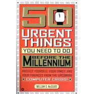 50 Urgent Things You Need to Do Before the Millennium : Protect Yourself, Your Family, and Your Finances from the Upcoming Computer Crisis!