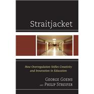 Straitjacket How Overregulation Stifles Creativity and Innovation in Education