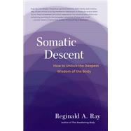 Somatic Descent How to Unlock the Deepest Wisdom of the Body