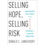 Selling Hope, Selling Risk Corporations, Wall Street, and the Dilemmas of Investor Protection