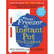 From Freezer to Instant Pot: The Cookbook How to Cook No-Prep Meals in Your Instant Pot Straight from Your Freezer