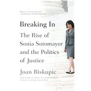 Breaking In The Rise of Sonia Sotomayor and the Politics of Justice