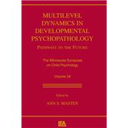Multilevel Dynamics in Developmental Psychopathology: Pathways to the Future: The Minnesota Symposia on Child Psychology, Volume 34
