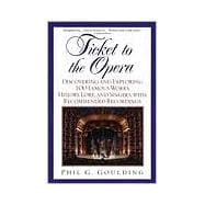 Ticket to the Opera Discovering and Exploring 100 Famous Works, History, Lore, and Singers, with Recommended Recordings