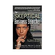 The Skeptical Business Searcher The Information Advisor's Guide to Evaluating Web Data, Sites, and Sources