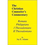 Christian Counselor's Commentary : Romans, Philippians, First and Second Thessalonians