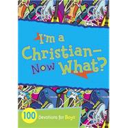 I'm a Christian--Now What? 100 Devotions for Boys